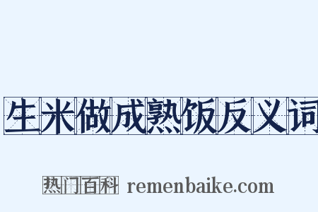 生米做成熟饭反义词是什么意思的图片